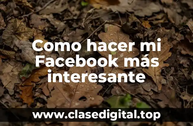 Como hacer mi Facebook más interesante