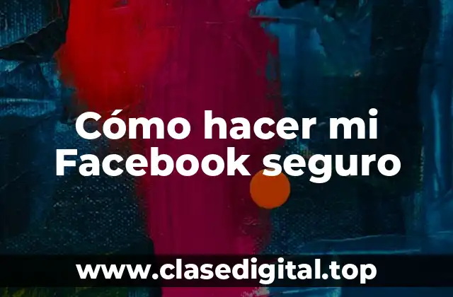 Cómo hacer mi Facebook seguro