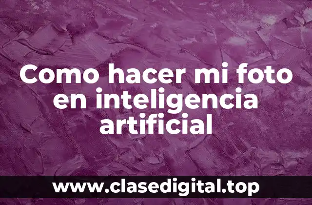 Como hacer mi foto en inteligencia artificial