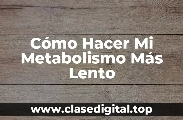 Cómo Hacer Mi Metabolismo Más Lento