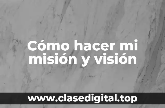 Cómo hacer mi misión y visión