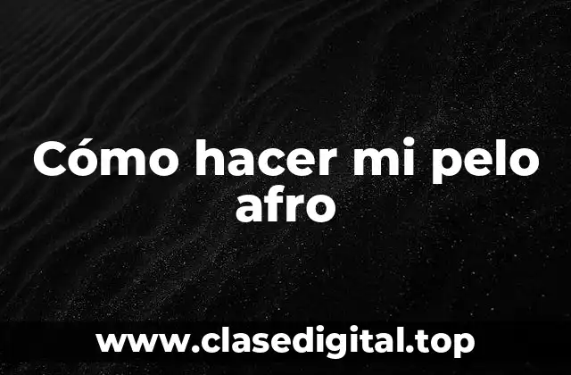 Cómo hacer mi pelo afro
