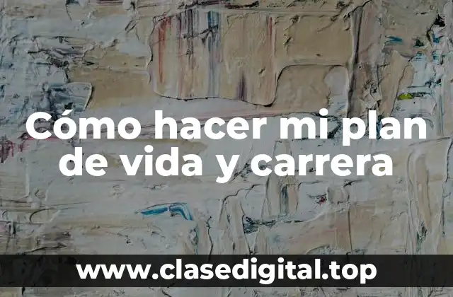 Cómo hacer mi plan de vida y carrera