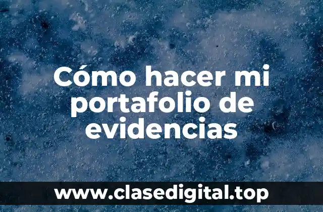 Cómo hacer mi portafolio de evidencias