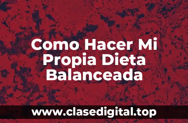 Como Hacer Mi Propia Dieta Balanceada