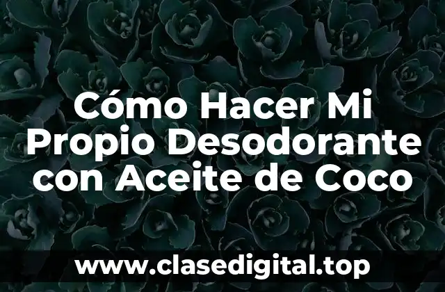 Cómo Hacer Mi Propio Desodorante con Aceite de Coco