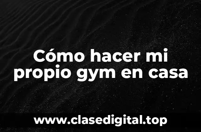 Cómo hacer mi propio gym en casa