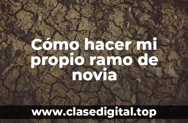 Cómo hacer mi propio ramo de novia