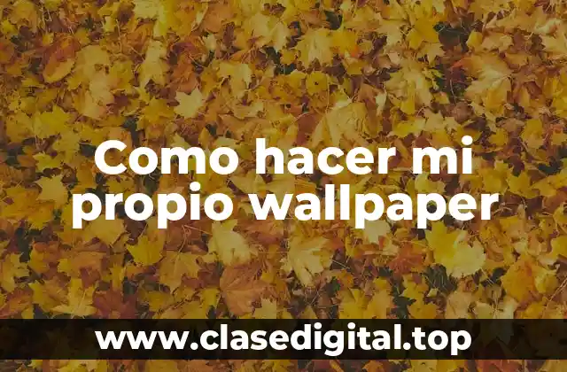Como hacer mi propio wallpaper