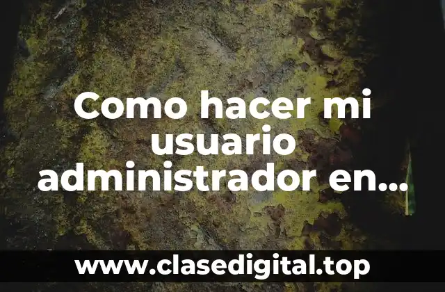 ¿Qué es un usuario administrador en Windows 10?