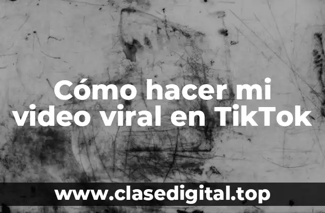 Cómo hacer mi video viral en TikTok