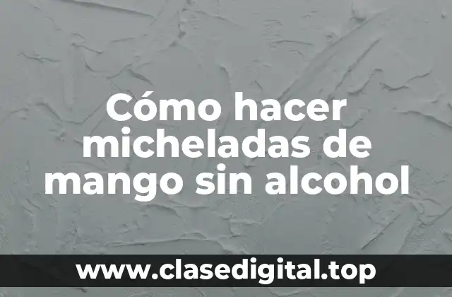 Cómo hacer micheladas de mango sin alcohol