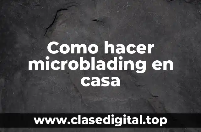 Como hacer microblading en casa