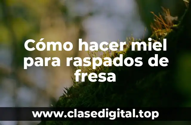 Cómo hacer miel para raspados de fresa