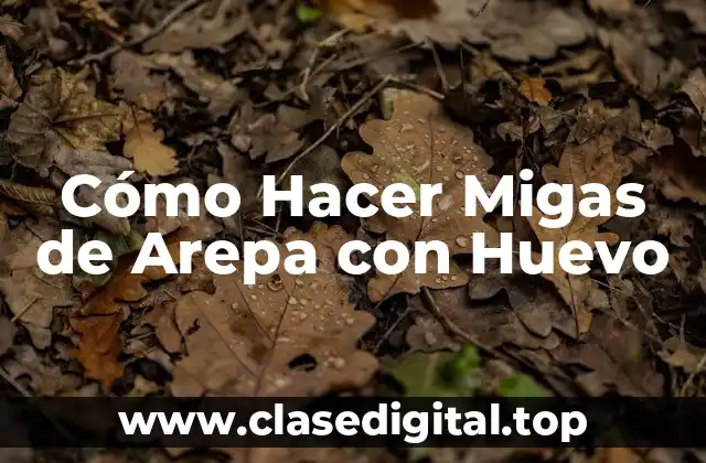 Cómo Hacer Migas de Arepa con Huevo