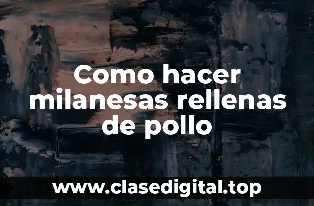 Como hacer milanesas rellenas de pollo