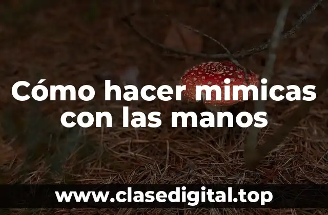Cómo hacer mimicas con las manos
