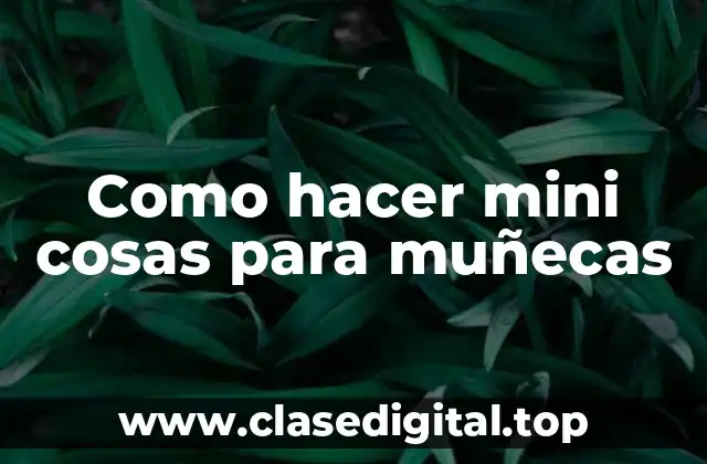 Como hacer mini cosas para muñecas