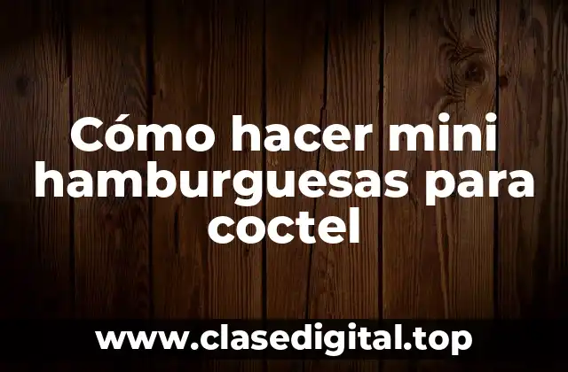 Cómo hacer mini hamburguesas para coctel