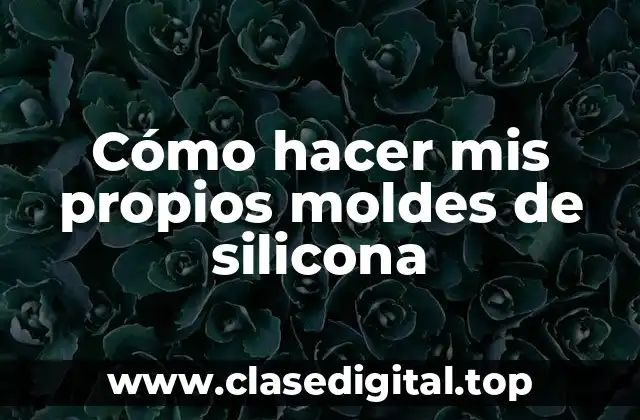 Cómo hacer mis propios moldes de silicona