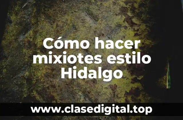 ¿Qué son los mixiotes estilo Hidalgo?