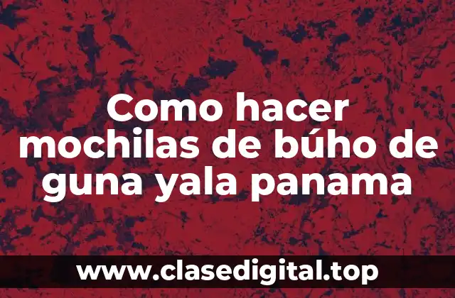 Como hacer mochilas de búho de guna yala panama