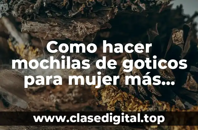 Mochilas de goticos para mujer: ¿Qué son y para qué sirven?