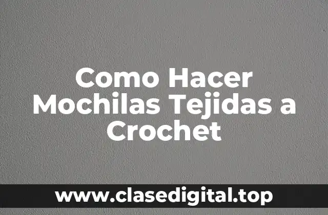 Como Hacer Mochilas Tejidas a Crochet