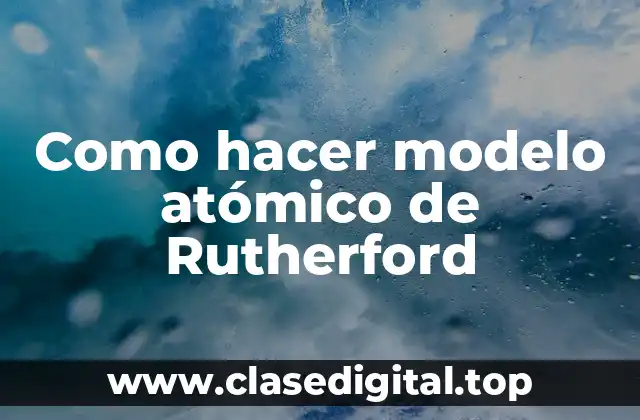 Como hacer modelo atómico de Rutherford