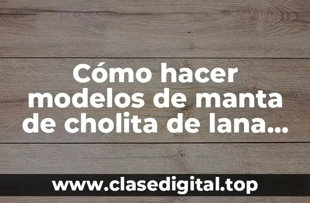 Cómo hacer modelos de manta de cholita de lana 2017