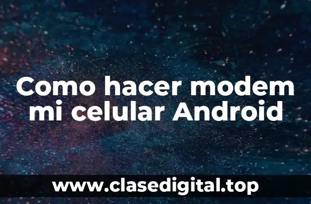 Como hacer modem mi celular Android