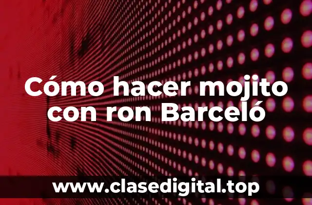 Cómo hacer mojito con ron Barceló