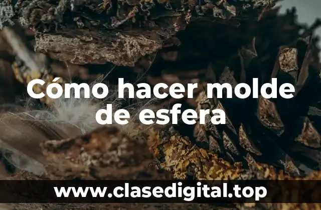 ¿Qué es un molde de esfera y para qué sirve?