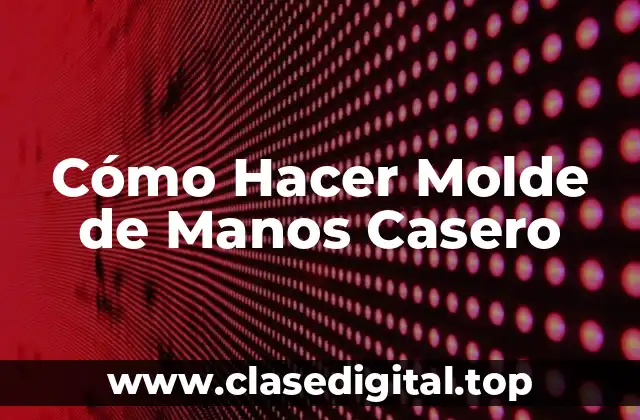 Cómo Hacer Molde de Manos Casero