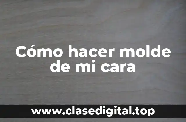 Cómo hacer molde de mi cara