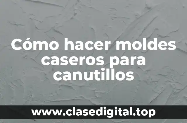 Cómo hacer moldes caseros para canutillos