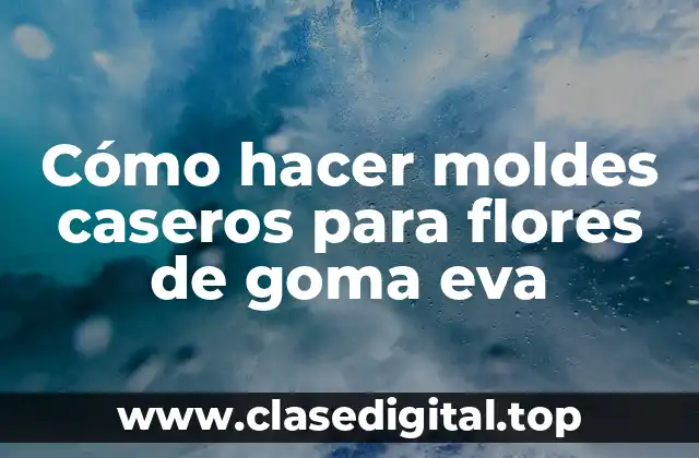 Cómo hacer moldes caseros para flores de goma eva