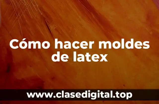 Cómo hacer moldes de latex