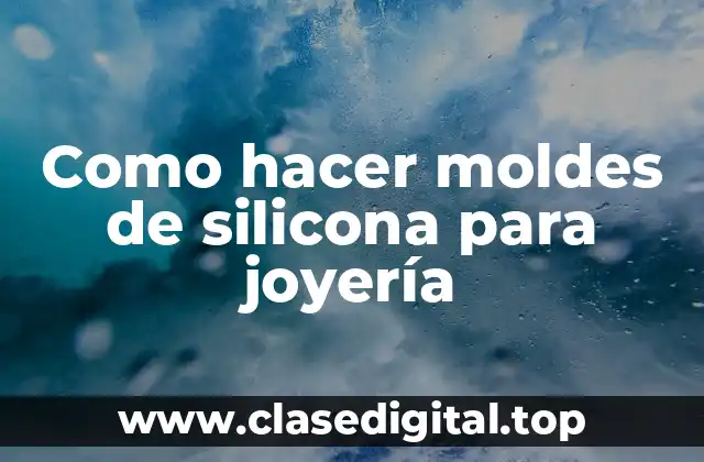 Como hacer moldes de silicona para joyería