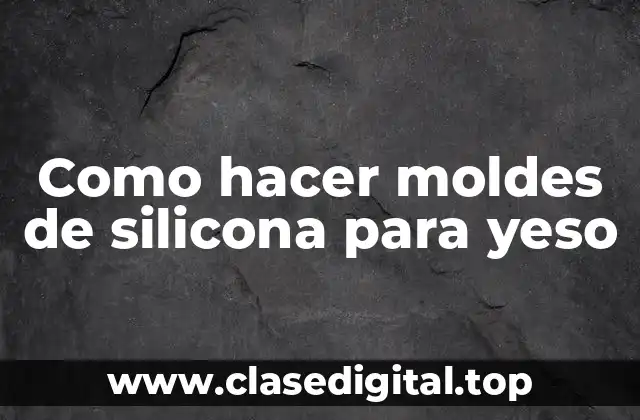 Como hacer moldes de silicona para yeso