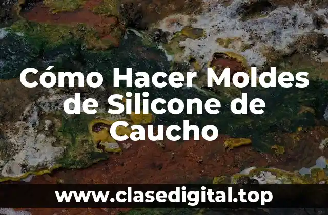 Cómo Hacer Moldes de Silicone de Caucho
