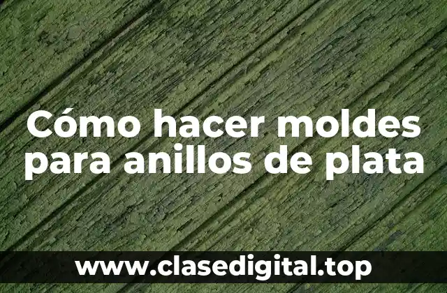 Cómo hacer moldes para anillos de plata