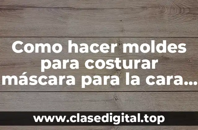 Como hacer moldes para costurar máscara para la cara fría