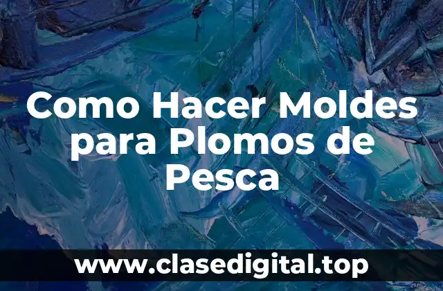 Como Hacer Moldes para Plomos de Pesca