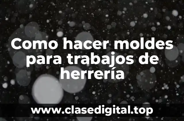 Como hacer moldes para trabajos de herrería