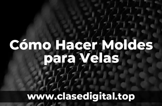 Cómo Hacer Moldes para Velas