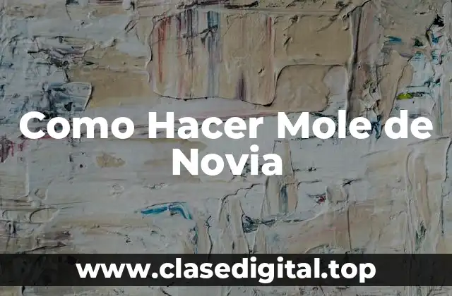 ¿Qué es la Mole de Novia y para qué Sirve?
