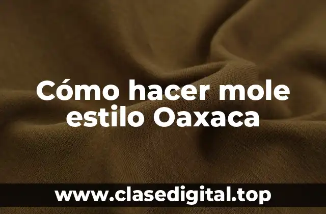 Cómo hacer mole estilo Oaxaca