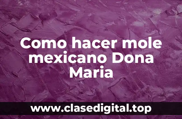Como hacer mole mexicano Dona Maria