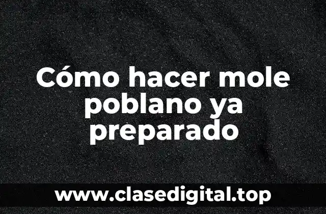 Cómo hacer mole poblano ya preparado